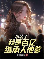 不装了,我是百亿继承人他爹