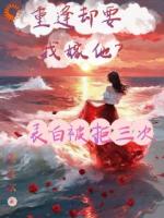 表白被拒三次，重逢却要我嫁他？