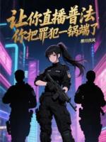 让你直播普法，你把罪犯一锅端了免费完整版在线阅读第1章