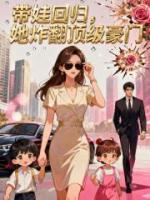 带娃回归,她炸翻顶级豪门