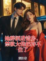 她醉酒进错房,禁欲大佬把持不住了