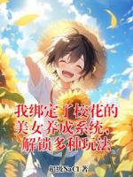 我绑定了校花的美女养成系统,解锁多种玩法