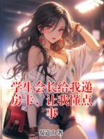 学生会长给我递房卡,让我懂点事