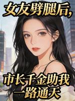 女友劈腿后，市长千金助我一路通天