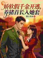 娇软假千金开逃，养猪首长入她套