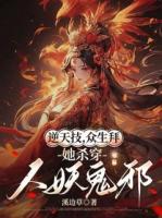 逆天技，众生拜，她杀穿人妖鬼邪
