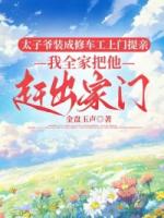 太子爷装成修车工上门提亲，我全家把他赶出家门