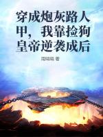 穿成炮灰路人甲，我靠捡狗皇帝逆袭成后