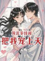 顶流零绯闻，把我宠上天
