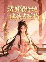 渣男留给她换我去现代