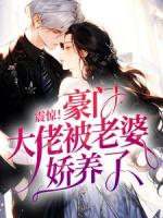 震惊！豪门大佬被老婆娇养了？