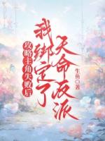 攻略主角失败后，我绑定了天命反派