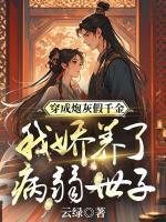 穿成炮灰假千金,我娇养了病弱世子