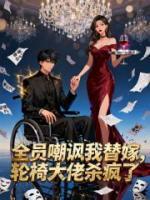 全员嘲讽我替嫁,轮椅总裁杀疯了