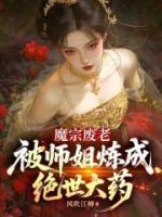 魔宗废老,被师姐炼成绝世大药