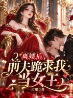 离婚后,前夫跪求我当女王