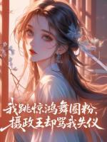 我跳惊鸿舞圈粉，摄政王却骂我失仪
