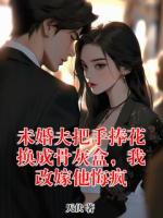 未婚夫把手捧花换成骨灰盒，我改嫁他悔疯