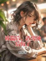 被踹后，渣男他后悔了