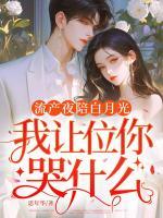 流产夜陪白月光，我让位你哭什么