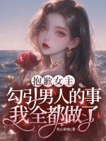抱歉女主,勾引男人的事我全都做了