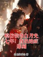 模仿侯爷白月光七年!查出绝症那刻