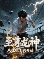 至尊龙神:从征服干妈开始