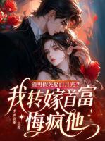 渣男假死娶白月光?我转嫁首富悔疯他