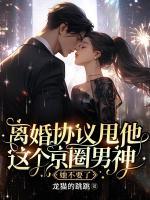 离婚协议甩他,这个京圈男神她不要了