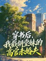 穿书后,我截胡堂妹的高官未婚夫