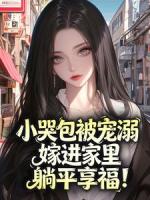 小哭包被宠溺,嫁进家里躺平享福!