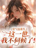 受气包重生,这一世我不伺候了!
