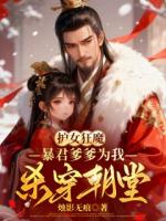 护女狂魔，暴君爹爹为我杀穿朝堂